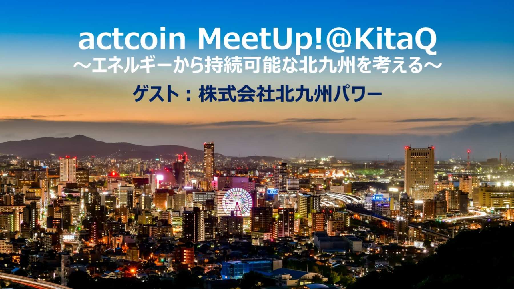 actcoin MeetUp!@KitaQ ～エネルギーから持続可能な北九州を考える～